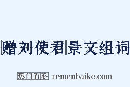 赠刘使君景文组词是什么意思的图片